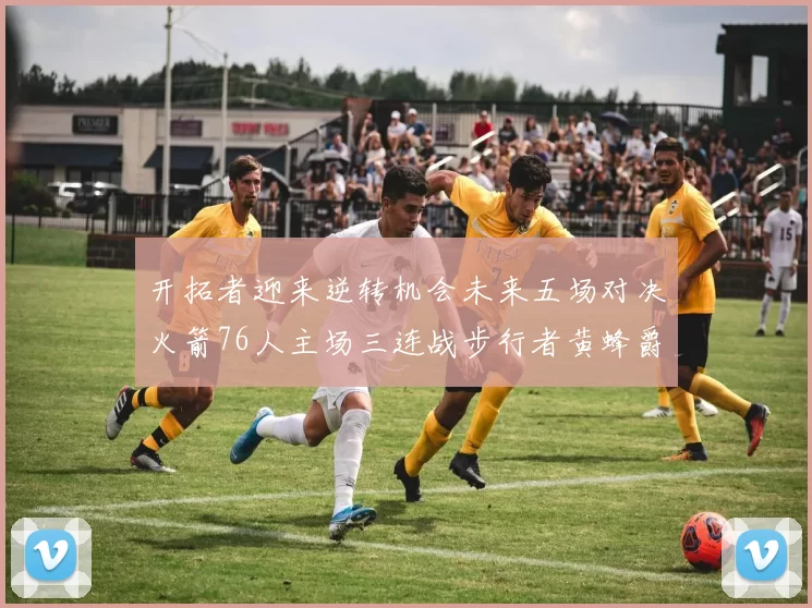 开拓者迎来逆转机会未来五场对决火箭76人主场三连战步行者黄蜂爵士