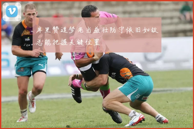 库里赞追梦老当益壮防守依旧如故总能把握关键位置
